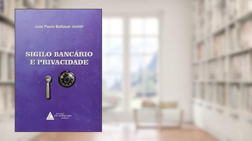 Sigilo Bancário E Privacidade, do autor José Paulo Baltazar Jr.