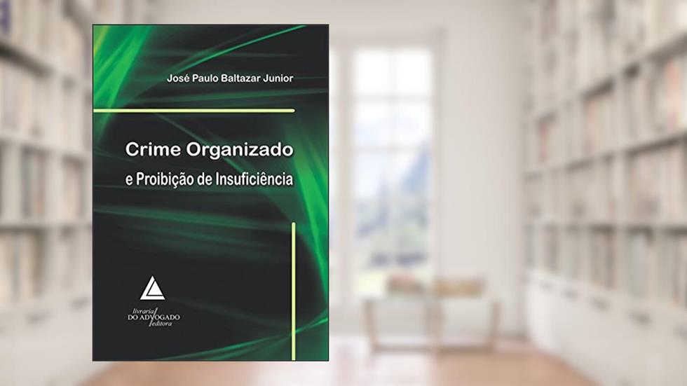 Crime organizado e proibição de insuficiência, do autor José Paulo Baltazar Junior