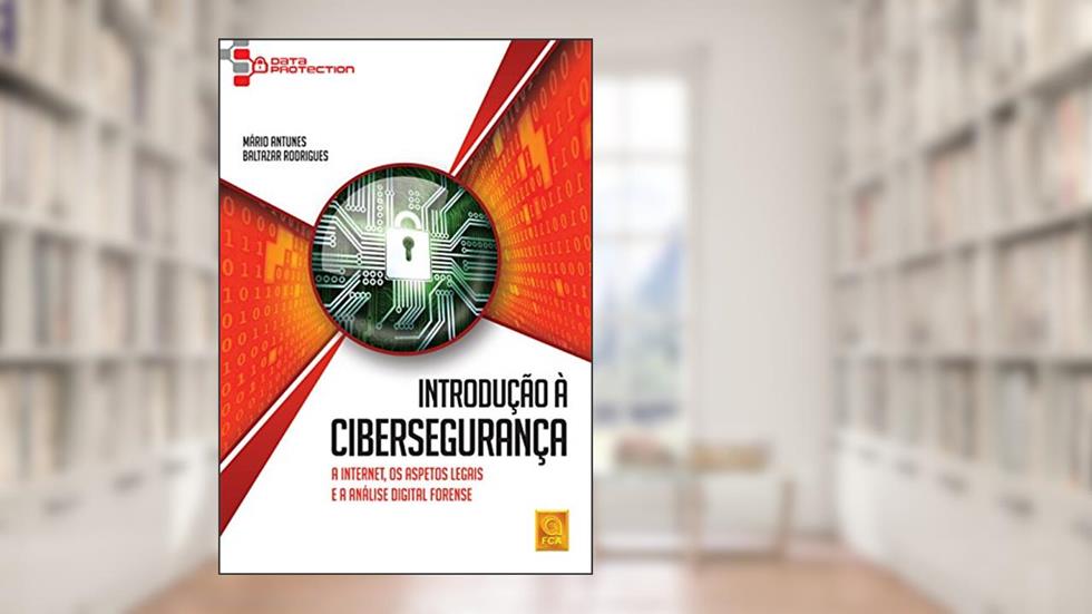 Introdução À Cibersegurança.a Internet, Os Aspetos Legais E A Análise Digital Forense, do autor Mário Antunes; Baltazar Rodrigues