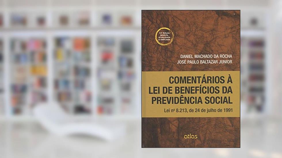 Comentários à Lei Benefícios da Previdência Social, do autor Daniel Rocha; Jose Baltazar Junior