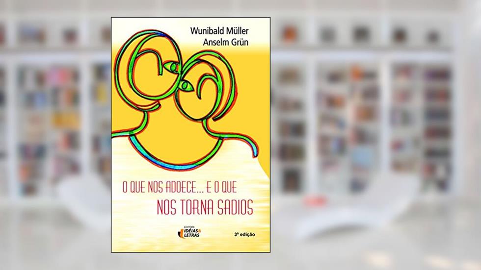 O que nos Adoece... e o que nos Torna Sadios, do autor Wunibald Müller; Anselm Grün