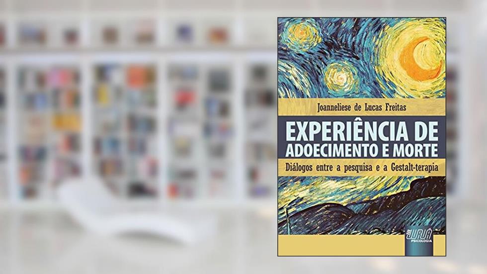 Experiência de Adoecimento e Morte - Diálogos entre a Pesquisa e a Gestalt-Terapia, do autor Joanneliese de Lucas Freitas