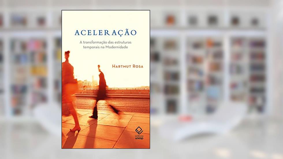 Aceleração: A transformação das estruturas temporais na modernidade, do autor Hartmut Rosa