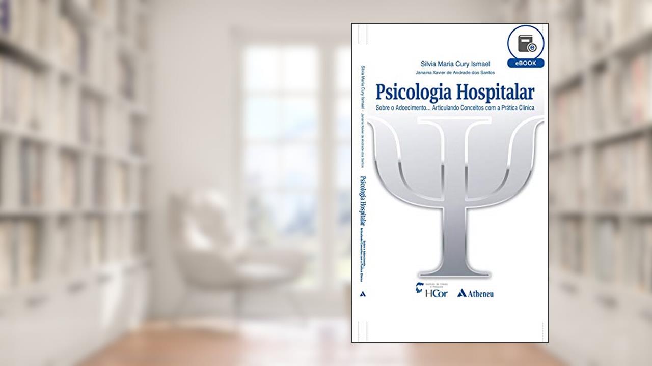 Psicologia Hospitalar - Sobre o Adoecimento... Articulando Conceitos com a Prática Clínica (eBook), do autor Sílvia Maria Cury Ismael