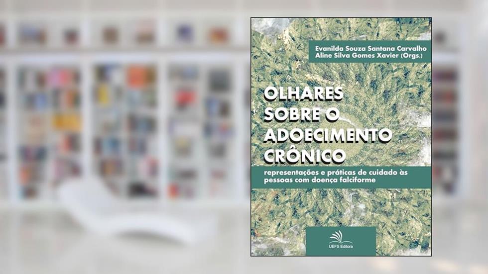 Olhares sobre o adoecimento crônico: representações e práticas de cuidado às pessoas com doença falciforme, do autor Evanilda Souza de Santana Carvalho; Aline Silva Gomes Xavier
