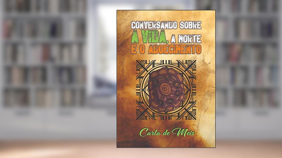 Conversando sobre a vida, a morte e o adoecimento, do autor Carla de Meis