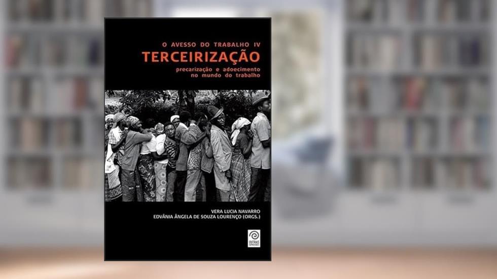 O Avesso do Trabalho IV. Terceirização, Precarização e Adoecimento no Mundo do Trabalho, do autor Vera Lucia Navarro