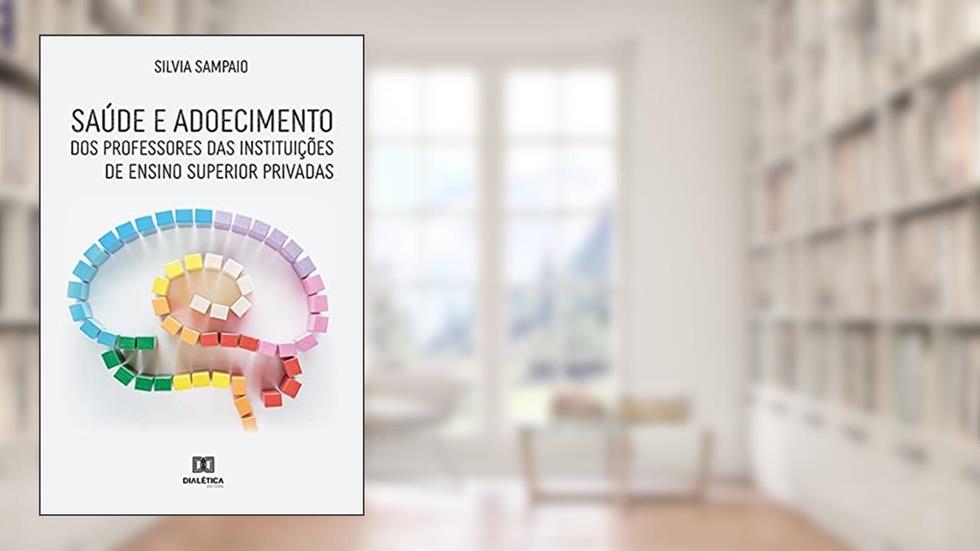 Saúde e adoecimento dos professores das instituições de ensino superior privadas, do autor Silvia Cristina Carvalho Sampaio