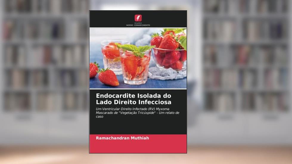 Endocardite Isolada do Lado Direito Infecciosa: Um Ventricular Direito Infectado (RV) Myxoma Mascarado de "Vegetação Tricúspide" - Um relato de caso, do autor Ramachandran Muthiah