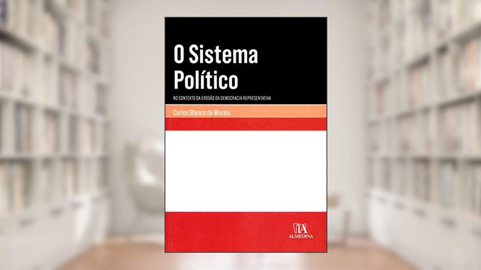 O Sistema Político: no Contexto da Erosão da Democracia Representativa, do autor Carlos Blanco de Morais