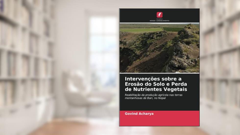 Intervenções sobre a Erosão do Solo e Perda de Nutrientes Vegetais: Reabilitação da produção agrícola nas terras montanhosas de Bari, no Nepal, do autor Govind Acharya