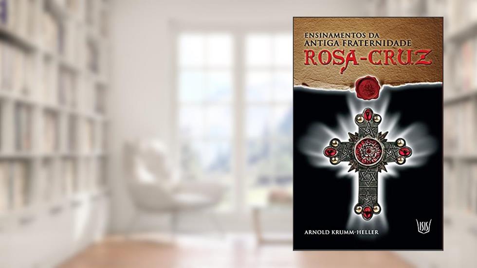Ensinamentos da Antiga Fraternidade Rosa Cruz, do autor Arnold Krumm - Heller