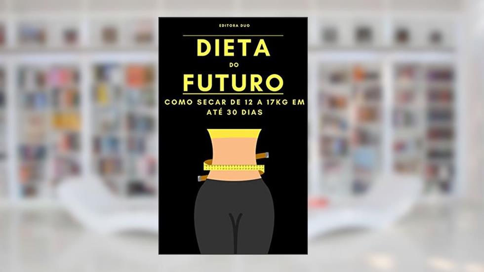 Dieta do Futuro: Como Secar De 12 a 17Kg Em Até 30 Dias, do autor Editora Duo