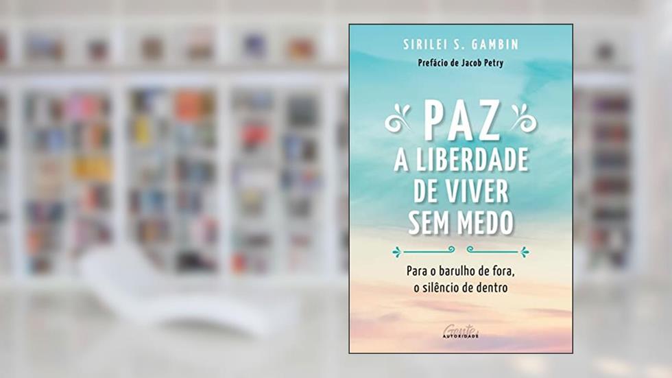Paz: a liberdade de viver sem medo: Para o barulho de fora, o silêncio de dentro, do autor Sirilei Gambin
