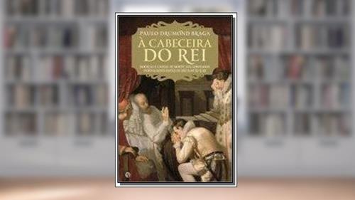 Capa de CABECEIRA DO REI, A - DOENCAS E CAUSAS DE MORTE DOS SOBERANOS PORTUGUESES E - 1a, do autor BRAGA- PAULO DRUMOND
