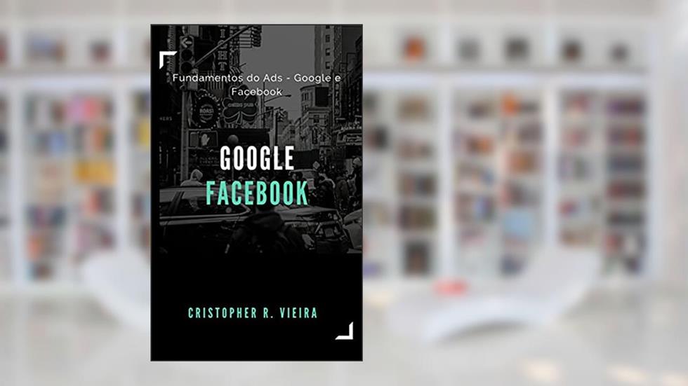 Fundamentos do Ads - Google e Facebook, do autor Cristopher R. Vieira