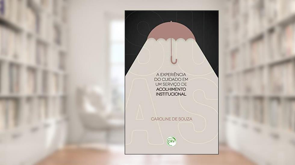 A experiência do cuidado em um serviço de acolhimento institucional, do autor Caroline de Souza