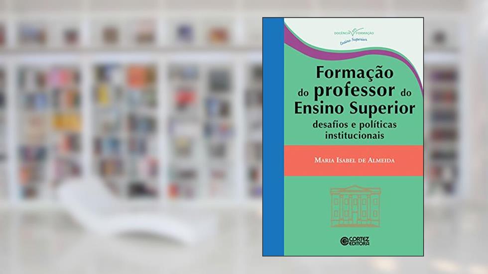 Formação do professor do Ensino Superior: desafios e políticas institucionais, do autor Maria Isabel de Almeida