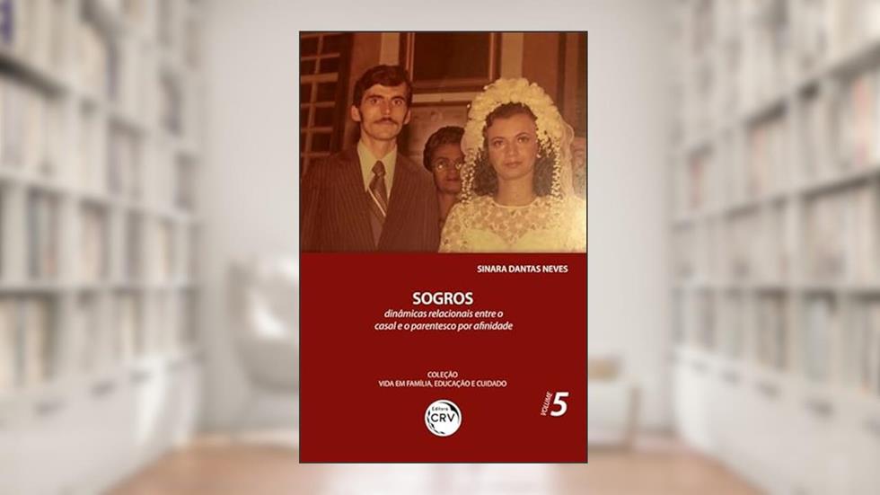 Sogros:: dinâmicas relacionais entre o casal e o parentesco por afinidade coleção vida em família, educação e cuidado volume 5, do autor Sinara Dantas Neves