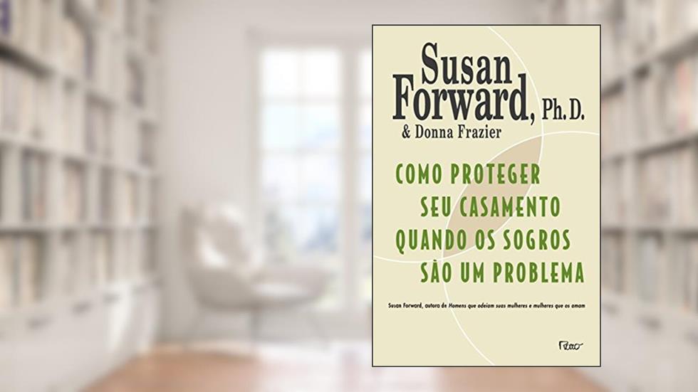 Como proteger seu casamento quando os sogros são um problema, do autor Susan Forward; Donna Frazier