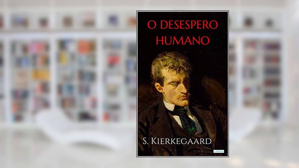 O DESESPERO HUMANO - S. Kierkegaard, do autor Soren Kierkegaard