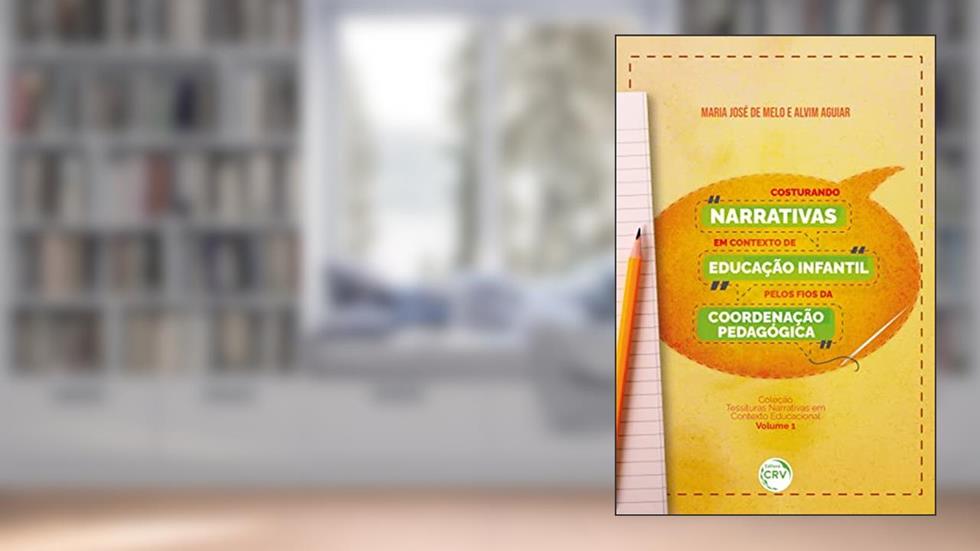 COSTURANDO NARRATIVAS EM CONTEXTO DE EDUCAÇÃO INFANTIL PELOS FIOS DA COORDENAÇÃO PEDAGÓGICA, do autor Maria José de Melo e Alvim AGUIAR