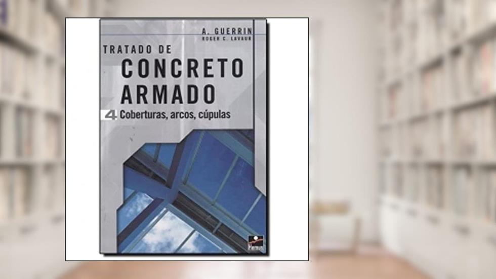 Concreto Armado 4 - Coberturas, Arcos, Cúpulas, do autor A. Guerrin; Roger C. Lavaur