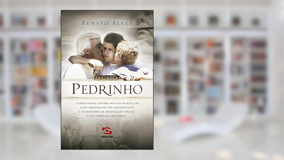 O caso Pedrinho: A emocionante história dos pais em busca do filho desaparecido por dezesseis anos e os bastidores da investigação policial e da cobertura jornalística, do autor Renato Alves