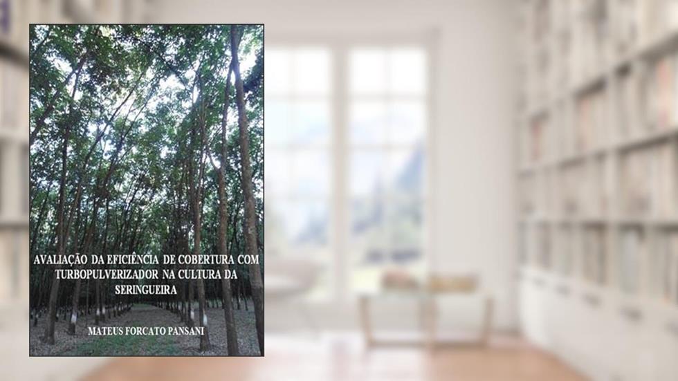 Avaliacao da Eficiencia de Cobertura com Turbopulverizador na Cultura da Seringueira, do autor Mateus Forcato Pansani