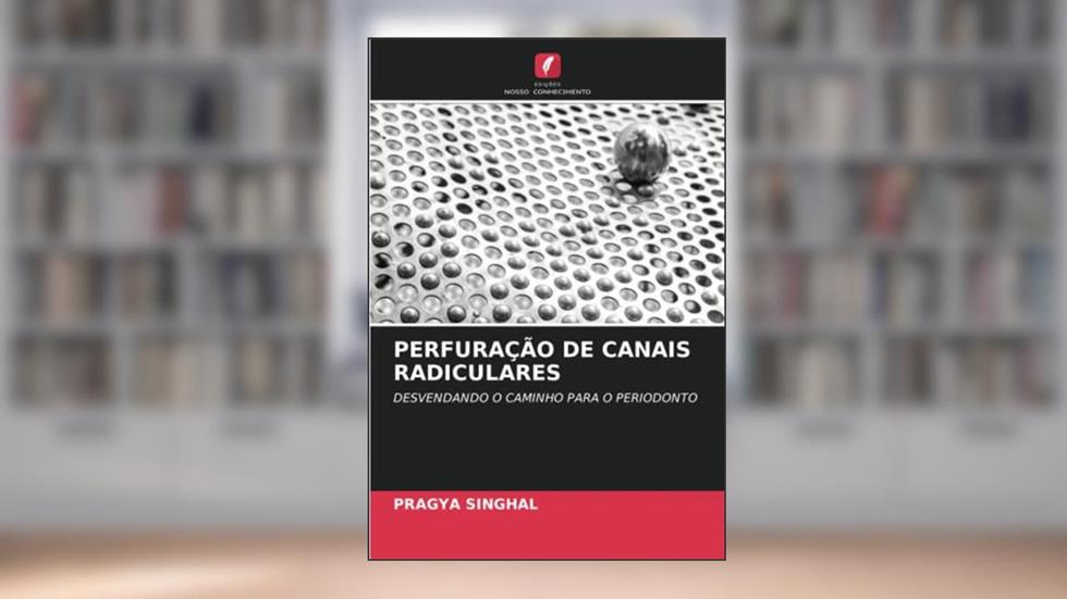 PERFURAÇÃO DE CANAIS RADICULARES: DESVENDANDO O CAMINHO PARA O PERIODONTO, do autor Pragya Singhal
