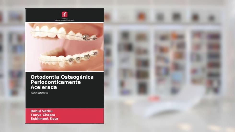 Ortodontia Osteogénica Periodonticamente Acelerada: Wilckodontics, do autor Rahul Sathu; Tanya Chopra; Sukhmeet Kour