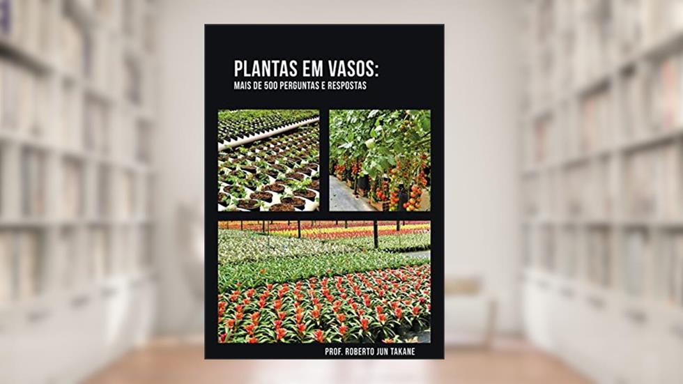 PLANTAS EM VASO:: MAIS DE 500 PERGUNTAS E RESPOSTAS, do autor ROBERTO JUN TAKANE
