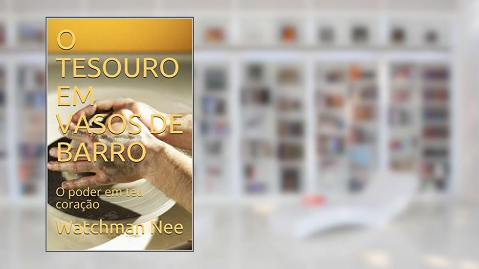 O TESOURO EM VASOS DE BARRO: O poder em teu coração, do autor Watchman Nee