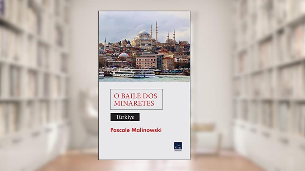 O Baile dos Minaretes: a Turquia em todos os sentidos, do autor Pascale Malinowski