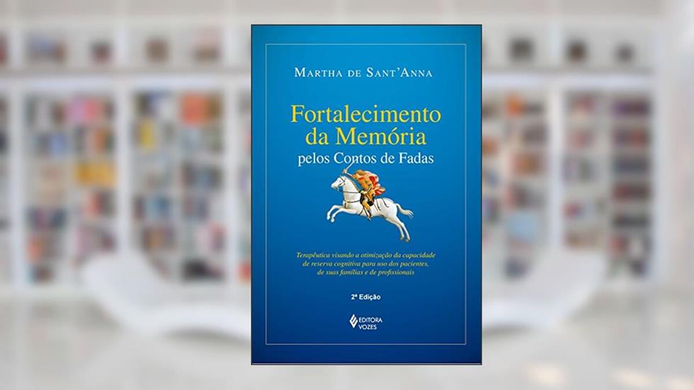 Fortalecimento da memória pelos contos de fadas: Terapêutica visando à otimização da capacidade de reserva cognitiva para uso dos pacientes, de suas famílias e de profissionais, do autor Martha de Sant Anna