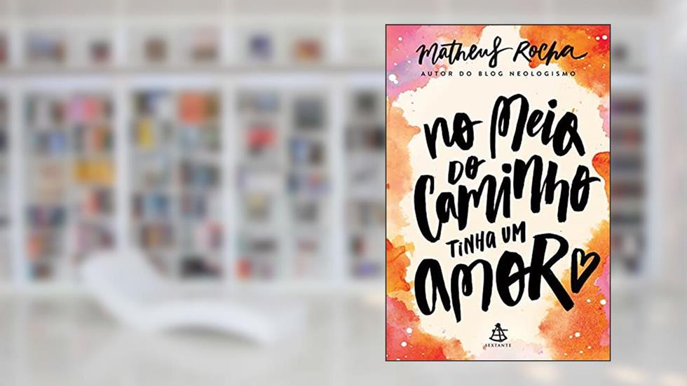 No meio do caminho tinha um amor, do autor Matheus Rocha