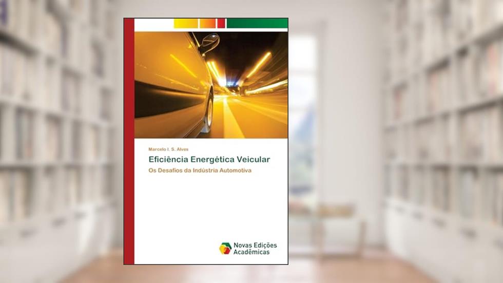 Eficiência Energética Veicular: Os Desafios da Indústria Automotiva, do autor Marcelo I. S. Alves