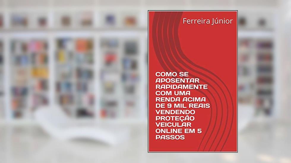 COMO SE APOSENTAR RAPIDAMENTE COM UMA RENDA ACIMA DE 9 MIL REAIS VENDENDO PROTEÇÃO VEICULAR ONLINE EM 5 PASSOS, do autor Ferreira Júnior