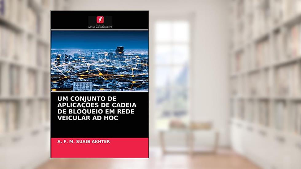 UM CONJUNTO DE APLICAÇÕES DE CADEIA DE BLOQUEIO EM REDE VEICULAR AD HOC, do autor A. F. M. SUAIB AKHTER