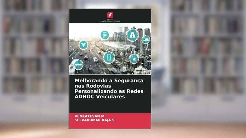 Melhorando a Segurança nas Rodovias Personalizando as Redes ADHOC Veiculares, do autor Venkatesan M; Selvakumar Raja S