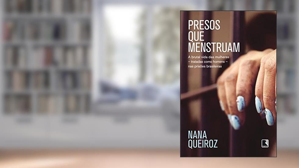 Presos que menstruam: A brutal vida das mulheres - tratadas como homens - nas prisões brasileiras, do autor Nana Queiroz