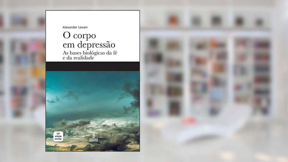 O corpo em depressão: As bases biológicas da fé e da realidade, do autor Alexander Lowen