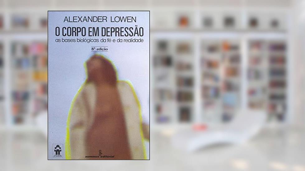 O corpo em depressão: as bases biológicas e fé e de realidade, do autor Alexander Lowen