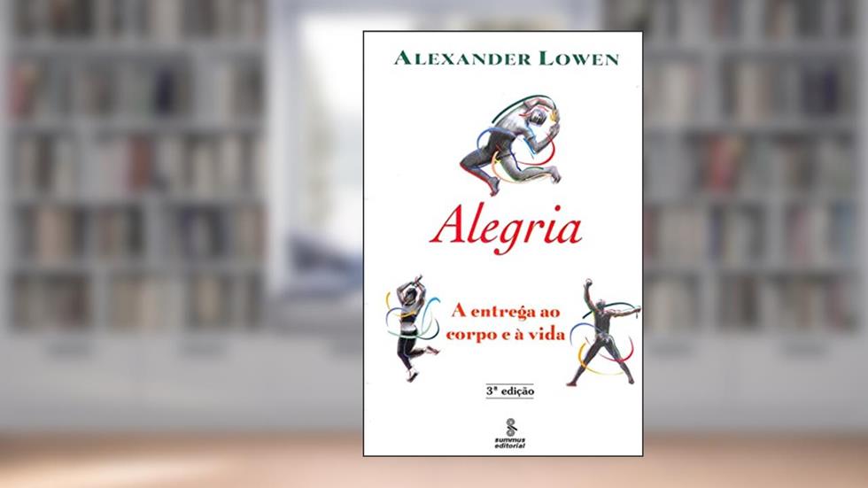 Alegria: A entrega ao corpo e à vida, do autor Alexander Lowen