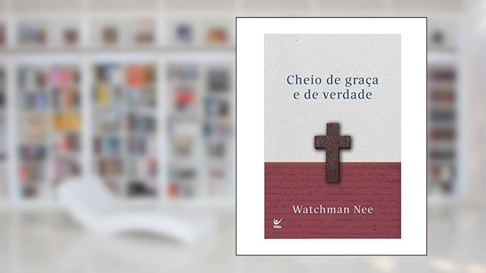Cheio de Graça e de Verdade, do autor Watchman Nee