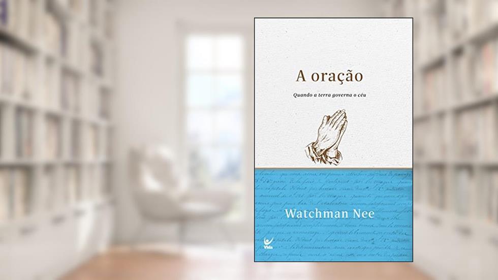 A oração: Quando a terra governa o céu, do autor Watchman Nee
