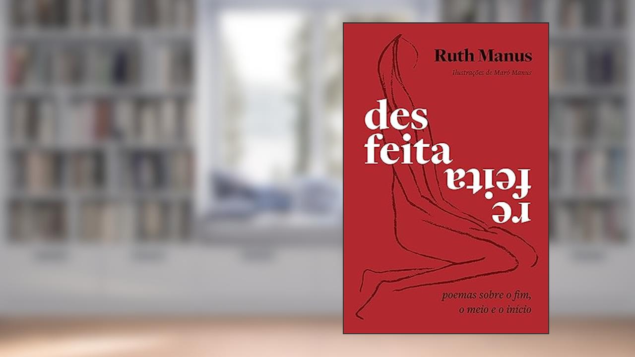 Desfeita, refeita: Poemas sobre o fim, o meio e o início, do autor Ruth Manus