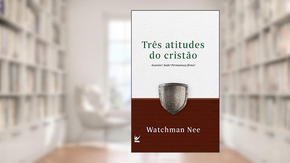 As Três atitudes do cristão: Assente! Ande! Permaneça firme!, do autor Watchman Nee