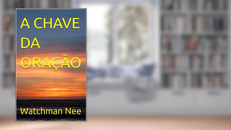 A CHAVE DA ORAÇÃO, do autor Watchman Nee