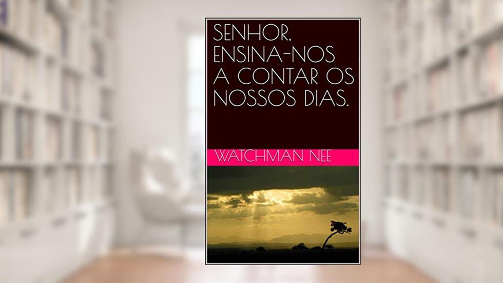 SENHOR, ENSINA-NOS A CONTAR OS NOSSOS DIAS., do autor Watchman Nee